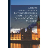 Libro A Short Abridgement Of Britane's Distemper, From Th...