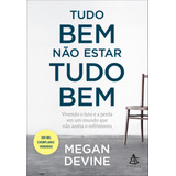 Tudo Bem Não Estar Tudo Bem: Vivendo O Luto E A Perda Em Um Mundo Que Não Aceita O Sofrimento, De Devine, Megan. Gmt Editores Ltda.,editora Sextante,editora Sextante, Capa Mole Em Português, 2021