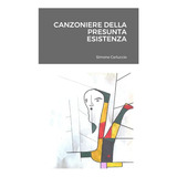 Libro: Canzoniere Della Presunta Esistenza (italian Edition)