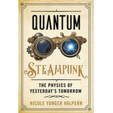 Libro: Quantum Steampunk: The Physics Of Yesterday S Tomorro