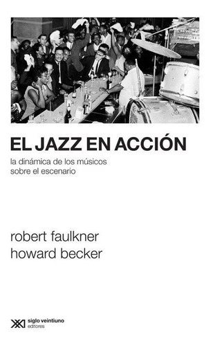 El Jazz En Acción, Howard Becker / Faulkner, Ed. Siglo Xxi
