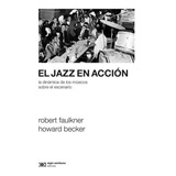El Jazz En Acción, Howard Becker / Faulkner, Ed. Siglo Xxi
