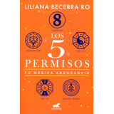 Los 5 Permisos: Tu M?gica Abundancia, De Liliana Beatriz Becerra Rios. Serie 6287640061, Vol. 1. Editorial Penguin Random House, Tapa Blanda, Edición 2024 En Español, 2024