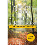 Aprendiendo A Decir Adiós En Tiempos De Covid-19: Cuando La Muerte Lastima Tu Corazón, De Rittner, Marcelo. Serie Autoayuda Y Superación Editorial Grijalbo, Tapa Blanda En Español, 2021