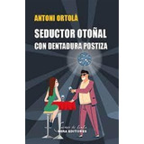 Seductor Otoñal Con Dentadura Postiza - Ortola Perez,antoni