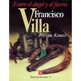 Libro 4: Francisco Villa, Entre El Ángel Y El Fierro