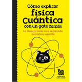 Cómo Explicar Física Cuántica Con Un Gato Zombi, De Big Van, Científicos Sobre Rue. Serie Ah Imp Editorial Alfaguara Juvenil, Tapa Dura En Español, 2018