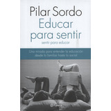 Educar Para Sentir Sentir Para Educar - Pilar Sordo, De Sordo, Pilar. Editorial Seix Barral, Tapa Blanda En Español, 2020