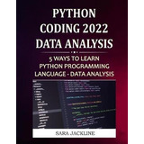 Libro Python Coding 2022 : Data Analysis: 5 Ways To Learn...