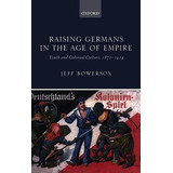 Libro Raising Germans In The Age Of Empire - Jeff Bowersox