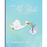 Mi Bebe: Cuaderno De Seguimiento | Plantillas Para Llevar Un