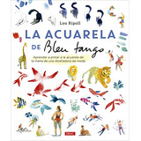 La Acuarela De Bleu Tango: Aprender A Pintar A La Acuarela D
