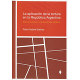 La Aplicacion De La Tortura En La Republica Argentina Realidad Social Y Regulación Jurídica, De Salinas, Pablo Gabriel. Editorial Del Puerto, Tapa Blanda En Español, 2010