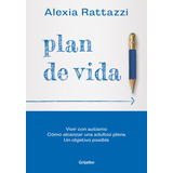 Plan De Vida: Vivir Con Autismo. Cómo Alcanzar Una Adultez Plena. Un Objetivo Posible, De Alexia Rattazzi., Vol. 1. Editorial Grijalbo, Tapa Blanda, Edición 1 En Español, 2023