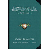 Memoria Sobre El Territorio De Santa Cruz (1901), De Carlos Burmeister. Editorial Kessinger Publishing, Tapa Blanda En Español