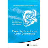 Physics, Mathematics, And All That Quantum Jazz, De Shu Tanaka. Editorial World Scientific Publishing Co Pte Ltd, Tapa Dura En Inglés