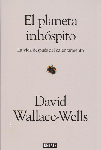 El Planeta Inhóspito. La Vida Después Del Calentamiento. David Wallace-wells. Editorial Debate En Español. Tapa Blanda