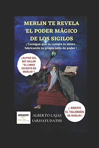 Merlin Te Revela El Poder Magico De Los Sigilos, De Alberto Lajas Arhayudath. Editorial Independently Published, Tapa Blanda En Español, 2020
