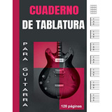 Cuaderno De Tablatura Para Guitarra: Libro De Partituras En