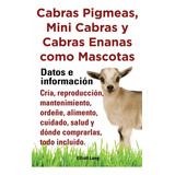 Livro Fisico -  Cabras Pigmeas, Mini Cabras Y Cabras Enanas Como Mascota. Datos E Informacion. Cria, Reprodu