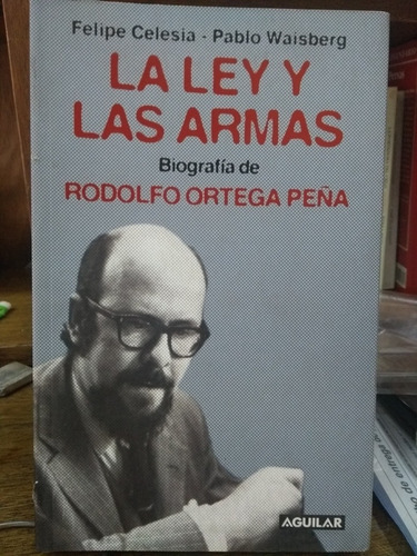 La Ley Y Las Armas. Biografía De Rodolfo Ortega Peña, De Celesia, Felipe/waisberg, Pablo. Editorial Aguilar, Tapa Blanda En Español, 2007
