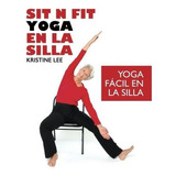 Sit N Fit Yoga En La Silla, De Kristine Lee. Editorial Sit N Fit Chair Yoga Inc, Tapa Blanda En Español