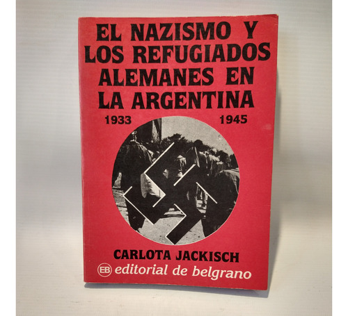 Nazismo Y Refugiados Alemanes En Argentina Jackisch Belgrano