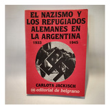 Nazismo Y Refugiados Alemanes En Argentina Jackisch Belgrano