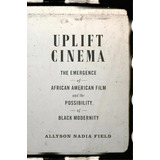 Uplift Cinema : The Emergence Of African American Film And The Possibility Of Black Modernity, De Allyson Nadia Field. Editorial Duke University Press, Tapa Blanda En Inglés