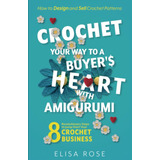 Libro: Crochet Your Way To A Buyers Heart With Amigurumi: 8