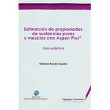 Estimación De Propiedades De Sustancias Puras Y Mezclas Con Aspen Plus: Guía Práctica, De Rolando Barrera Zapata. Editorial U. De Antioquia, Tapa Blanda, Edición 2017 En Español