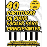 40 Partituras De Piano Faciles Para Principiantes: Las Pieza