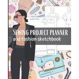 Libro: Sewing Project Planner And Fashion Sketchbook: 40 Pro