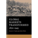 Libro Global Markets Transformed : 1870-1945 - Steven C. ...