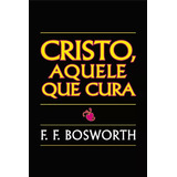 Cristo Aquele Que Cura, De F. F. Bosworth. Editora Graça Edi