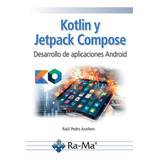Kotlin Y Jetpack Compose. Desarrollo De Aplicaciones Android