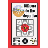 Bitacora De Tiro Deportivo: Libro De Tiro - Libro De Entrena