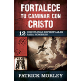 Fortalece Tu Caminar Con Cristo