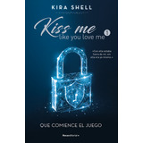 Kiss Me Like You Love Me 1 - Que Comience El Juego, De Shell, Kira. Serie Kiss Me Like You Love Me, Vol. 1. Editorial Roca Trade, Tapa Blanda En Español, 2023