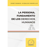 La Persona, Fundamento De Los Derechos Humanos