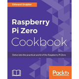 Libro Raspberry Pi Zero Cookbook - Edward Snajder
