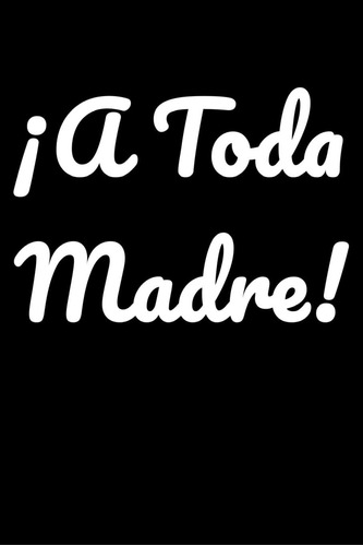 Libro: A Toda Madre: Journal - Funny Mexican Spanish Slang -