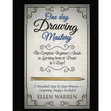 Drawing: One Day Drawing Mastery: The Complete Beginner's Guide To Learning To Draw In Under 1 Da..., De Warren, Ellen. Editorial Createspace, Tapa Blanda En Inglés