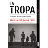 Premio De Periodismo Javier Valdez Cárdenas 2018 - La Tropa: Por Qué Mata Un Soldado, De Rea, Daniela. Serie Actualidad Política Editorial Aguilar, Tapa Blanda En Español, 2019