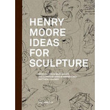 Libro Henry Moore : Ideas For Sculpture - Mary Moore