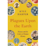 Plagues Upon The Earth : Disease And The Course Of Human History, De Kyle Harper. Editorial Princeton University Press, Tapa Dura En Inglés