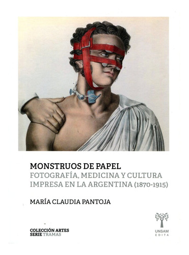 Monstruos De Papel . Fotografía , Medicina Y Cultura Impresa