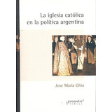 Iglesia Catolica En La Politica Argentina, La - Ghio, De Ghio, Jose Maria. Editorial Prometeo En Español