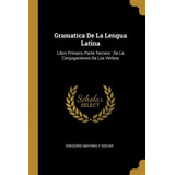 Libro Gramatica De La Lengua Latina : Libro Primero, Part...