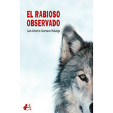 El Rabioso Observado, De Luis Alberto Guevara Hidalgo. Editorial Adarve, Tapa Blanda En Español, 2022
